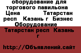 оборудование для торгового павильона › Цена ­ 1 500 - Татарстан респ., Казань г. Бизнес » Оборудование   . Татарстан респ.,Казань г.